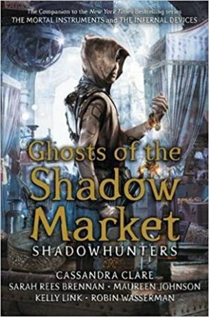 Ghosts of the Shadow Market - Kelly Linková,Maureen Johnsonová,Robin Wasserman,Sarah Rees Brennanová,Cassandra Clare