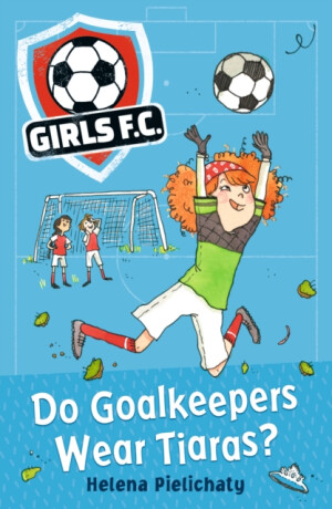 Girls FC 1: Do Goalkeepers Wear Tiaras? - Pielichaty Helena