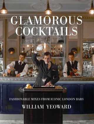 Glamorous Cocktails: Fashionable mixes from iconic London bars - Yeoward