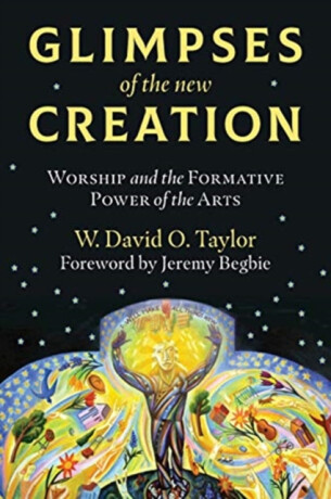 Glimpses of the New Creation - W. David O. Taylor,Jeremy Begbie