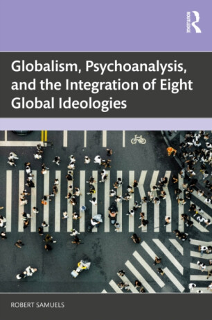 Globalism, Psychoanalysis, and the Integration of Eight Global Ideologies - Robert Samuels