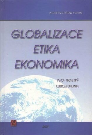 Globalizace, etika, ekonomika - Lubor Lacina,Ivo Rolný