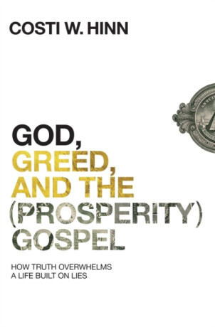 God, Greed, and the (Prosperity) Gospel - Costi W. Hinn