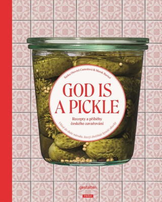 God Is a Pickle - Recepty a příběhy českého zavařování - Marek Bartoš,Sarka Otevrel Camrdova