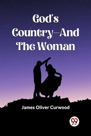 God'S Countryâ€”And The Woman (Edition2023) - James Oliver Curwood