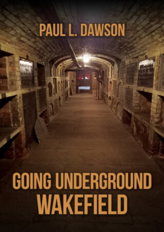 Going Underground: Wakefield - Paul L. Dawson
