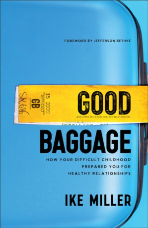 Good Baggage â€“ How Your Difficult Childhood Prepared You for Healthy Relationships - Jefferson Bethke,Ike Miller