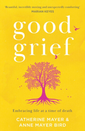 Good Grief - Catherine Mayer,Anne Mayer Bird
