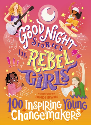 Good Night Stories for Rebel Girls: 100 Inspiring Young Changemakers - Rebel Girls,Bindi Irwin,Maithy Vu,Jess Harriton