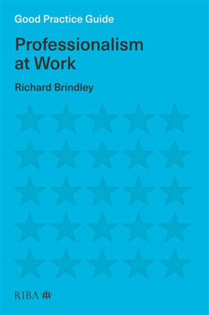 Good Practice Guide: Professionalism at Work - Richard Brindley