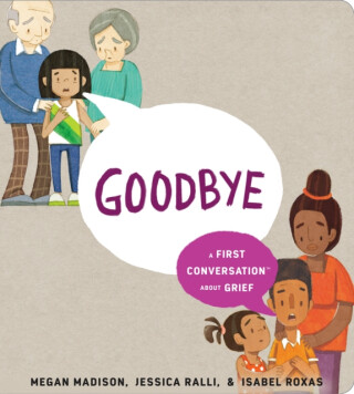 Goodbye: A First Conversation About Grief - Jessica Ralli,Megan Madison