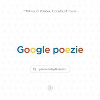 Google poezie - Miklica Tomáš,Martin Toman,Tomáš Coufal,Daniel Poláček