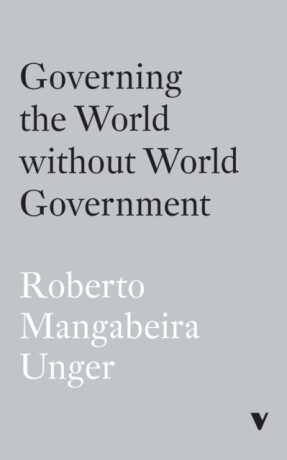 Governing the World Without World Government - Roberto Mangabeira Unger