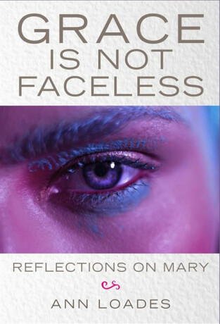 Grace is Not Faceless - Ann Loades,Stephen Burns