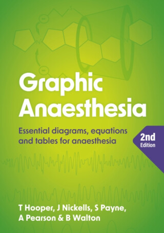 Graphic Anaesthesia, second edition - Annabel  Pearson,Tim  Hooper,Sonja  Payne,James  Nickells,Ben, MRCP, FRCA, FFICM  Walton