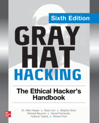 Gray Hat Hacking: The Ethical Hacker's Handbook, Sixth Edition - Allen Harper,Stephen Sims,Ryan Linn,Moses Frost,Michael Baucom,Huascar Tejeda,Daniel Fernandez