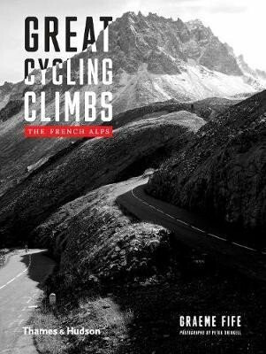 Great Cycling Climbs : The French Alps - Graeme Fife