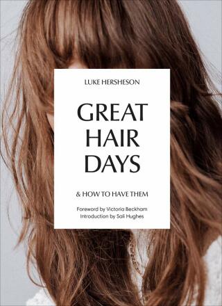 Great Hair Days: & How to Have Them - Sali Hughes,Luke Hersheson,Victoria Beckham