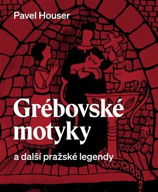 Grébovské motyky a další pražské legendy - Pavel Houser,Kateřina Sidonová