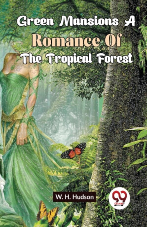 Green Mansions a Romance of the Tropical Forest - W.H. Hudson