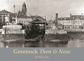 Greenock Then and Now - Bill Clark