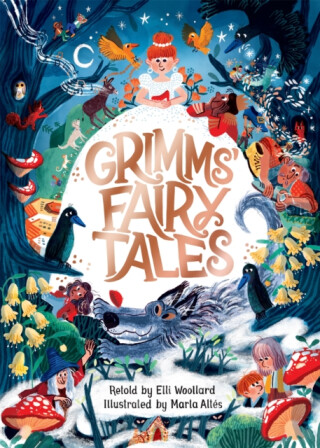 Grimms' Fairy Tales, Retold by Elli Woollard, Illustrated by Marta Altes - Elli Woollardová