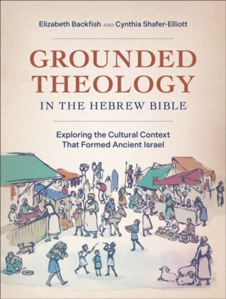 Grounded Theology in the Hebrew Bible - Cynthia Shafer-Elliott,Elizabeth Backfish