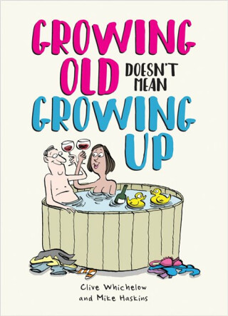 Growing Old Doesn't Mean Growing Up - Mike Haskins,Clive Whichelow,Ian Baker