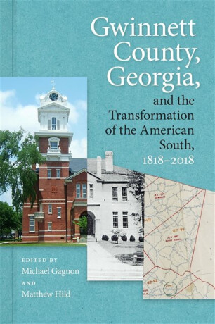 Gwinnett County, Georgia, and the Transformation of the American South, 1818â€“2018 - 