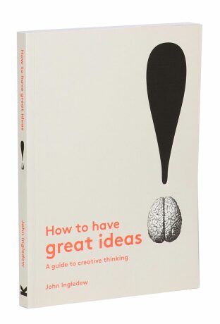 How to Have Great Ideas: A Guide to Creative Thinking - Ingledew
