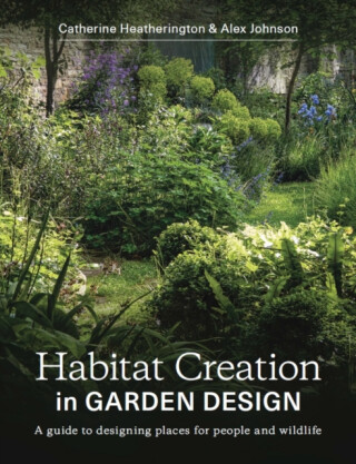 Habitat Creation in Garden Design - Alex Johnson,Catherine Heatherington