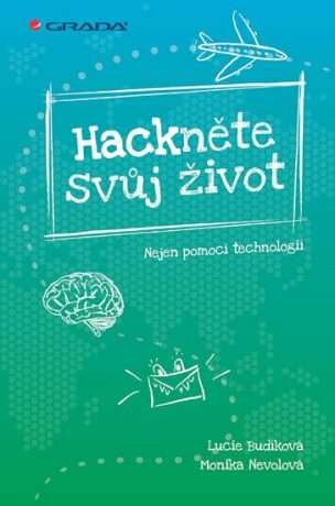 Hackněte svůj život - Nejen pomocí technologií - Monika Nevolová,Lucie Budíková