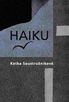 Haiku - Katka Soustružníková,Emil Sláma