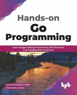 Hands-on Go Programming - Sachchidanand Singh Prithvipal Singh