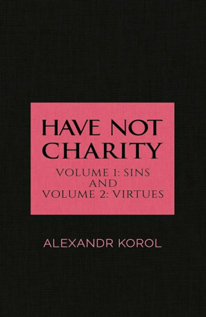 Have Not Charity - Volume 1: Sins and Volume 2: Virtues - Alexandr Korol