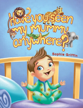 Have You Seen My Mummy Anywhere? - Sophie Griffin