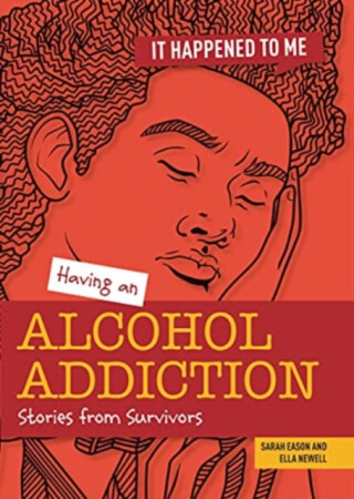 Having an Alcohol Addiction - Sarah Eason,Ella Newell