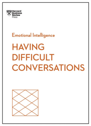Having Difficult Conversations - Joseph Grenny,Harvard Business Review,Amy Gallo,Rebecca Knight,Liane Davey