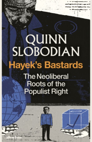 Hayek's Bastards - Quinn Slobodian