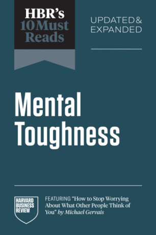 HBR's 10 Must Reads on Mental Toughness, Updated and Expanded - Martin E.P. Seligman,Harvard Business Review,Michael Gervais,Angela L. Duckworth,Herminia Ibarra