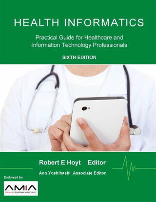 Health Informatics: Practical Guide for Healthcare and Information Technology Professionals (Sixth Edition) - Ann K. Yoshihashi,Robert E. Hoyt