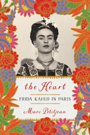 Heart, The: Frida Kahlo in Paris - Marc Petitjean