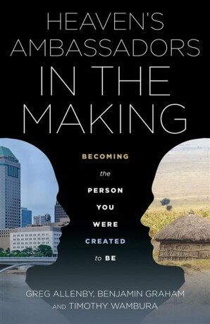 Heaven's Ambassadors in the Making: Becoming the Person You Were Created to Be - Timothy Wambura