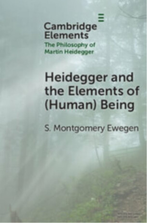 Heidegger and the Elements of (Human) Being - S. Montgomery  Ewegen