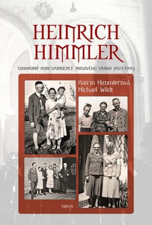 Heinrich Himmler - Soukromá korespondence masového vraha (1927-1945) - Katrin Himmlerová,Wildt Michael