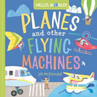 Hello, World! Planes and Other Flying Machines - Jill McDonald