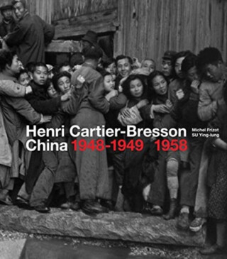 Henri Cartier-Bresson: China 1948â€“1949, 1958 - Michel Frizot,Ying-lung Su