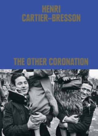 Henri Cartier-Bresson: The Other Coronation - Clement Cheroux
