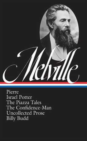 Herman Melville: Pierre, Israel Potter, The Piazza Tales, The Confidence-Man, Billy Budd, Uncollected Prose (LOA #24) - Herman Melville