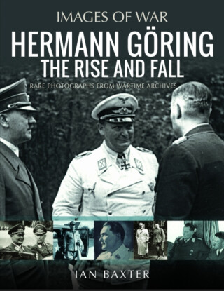 Hermann Goring: The Rise and Fall - Ian Baxter
